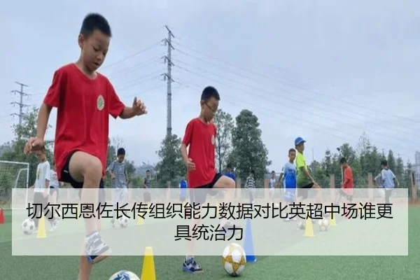 切尔西恩佐长传组织能力数据对比英超中场谁更具统治力